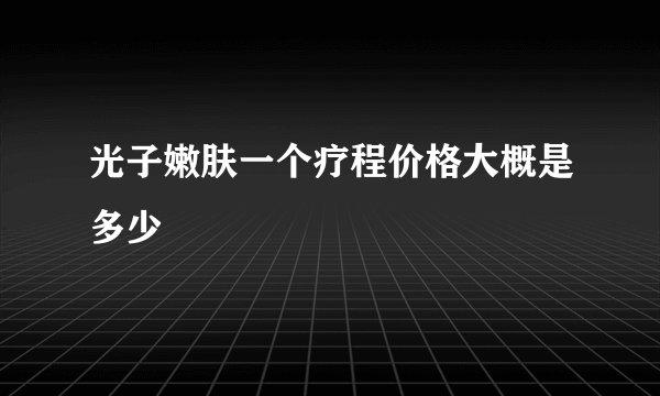 光子嫩肤一个疗程价格大概是多少
