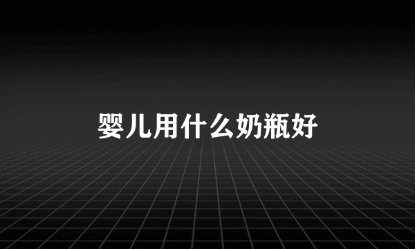 婴儿用什么奶瓶好