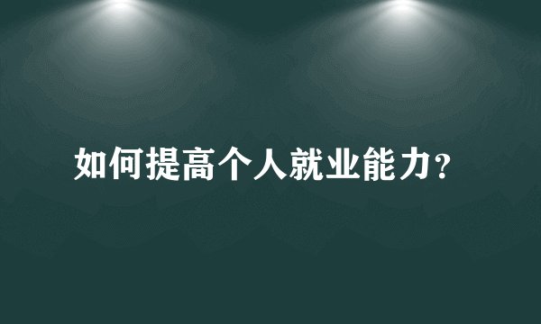 如何提高个人就业能力？