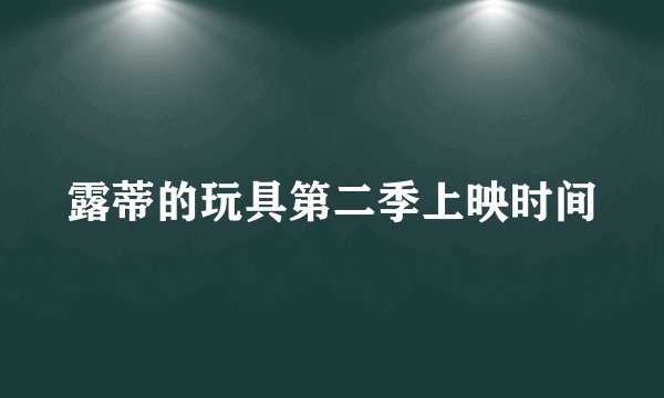 露蒂的玩具第二季上映时间