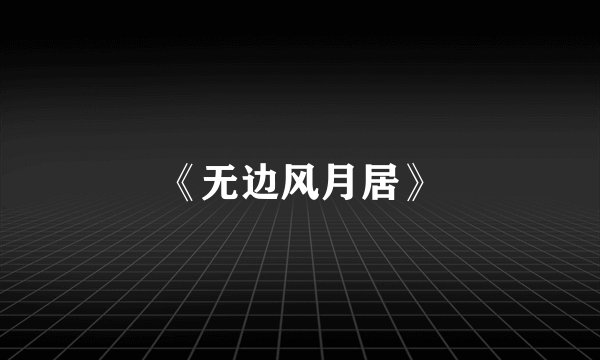 《无边风月居》