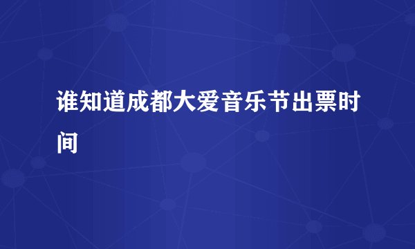 谁知道成都大爱音乐节出票时间