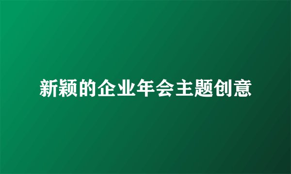 新颖的企业年会主题创意