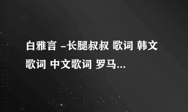 白雅言 -长腿叔叔 歌词 韩文歌词 中文歌词 罗马音歌词 清潭洞爱丽丝OST