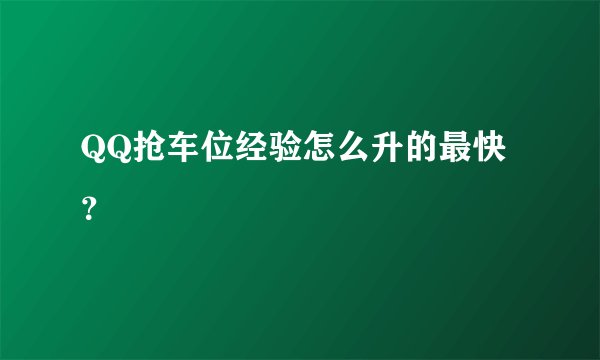 QQ抢车位经验怎么升的最快？