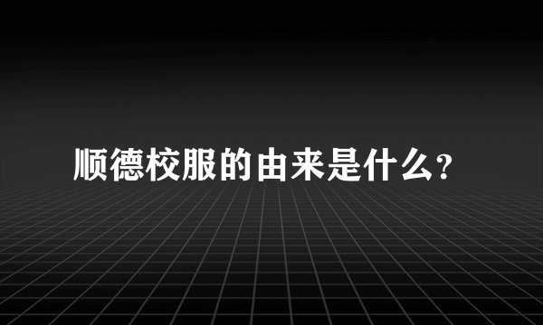 顺德校服的由来是什么？