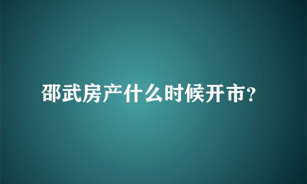 邵武房产什么时候开市？