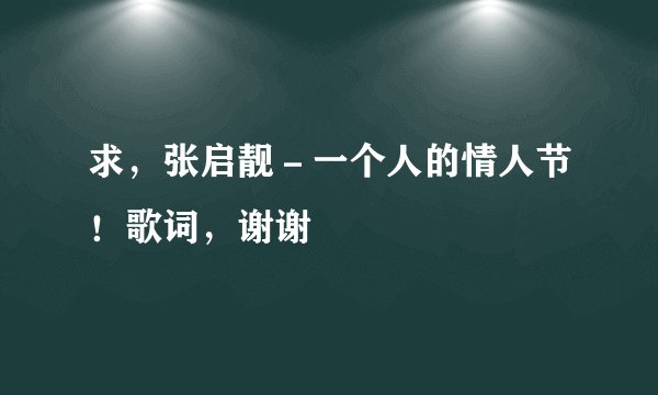 求，张启靓－一个人的情人节！歌词，谢谢