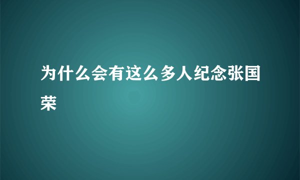 为什么会有这么多人纪念张国荣