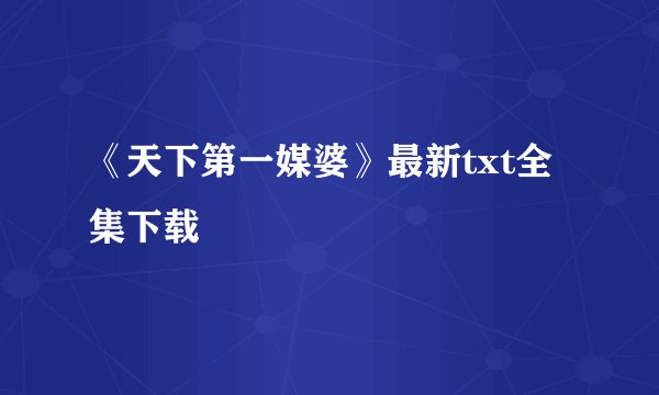 《天下第一媒婆》最新txt全集下载