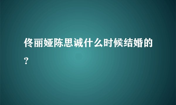 佟丽娅陈思诚什么时候结婚的？