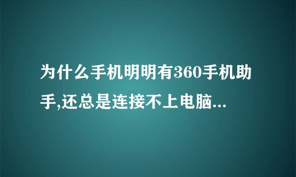 为什么手机明明有360手机助手,还总是连接不上电脑,显示没安装