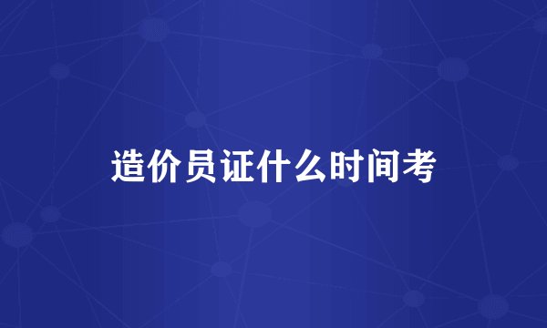 造价员证什么时间考