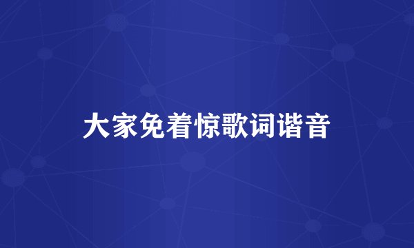 大家免着惊歌词谐音