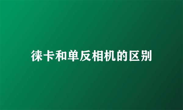 徕卡和单反相机的区别