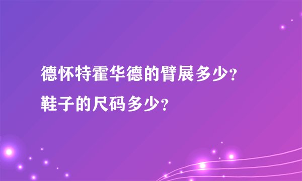 德怀特霍华德的臂展多少？ 鞋子的尺码多少？