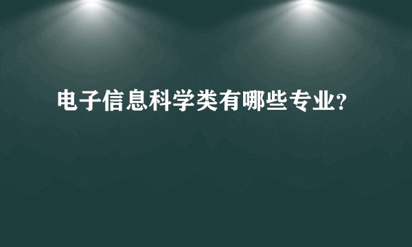 电子信息科学类有哪些专业？