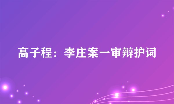 高子程：李庄案一审辩护词