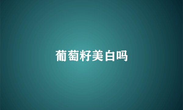 葡萄籽美白吗