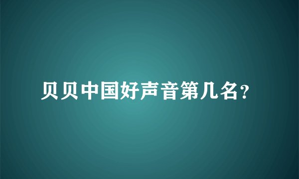 贝贝中国好声音第几名？