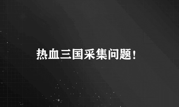 热血三国采集问题!