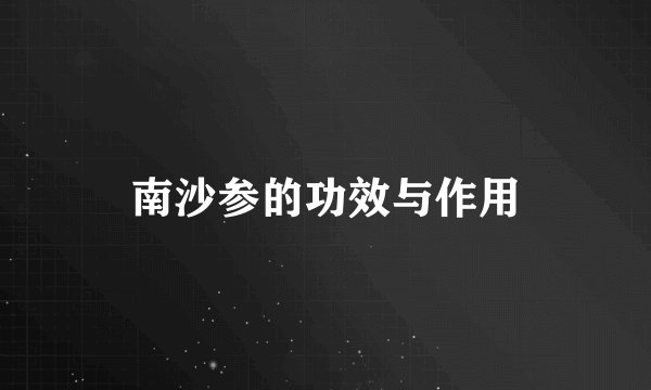 南沙参的功效与作用