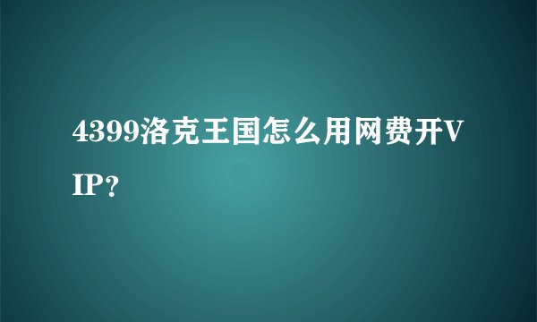 4399洛克王国怎么用网费开VIP?