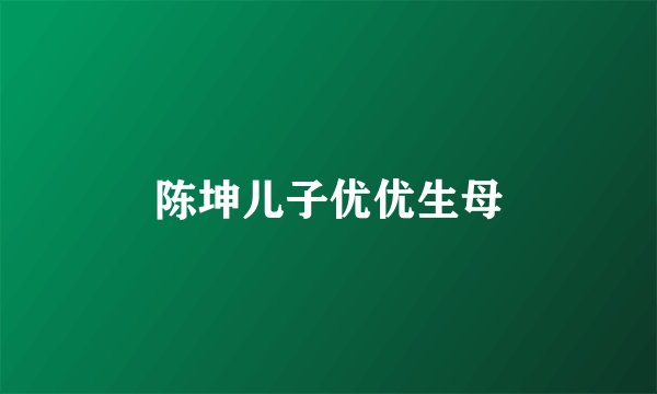 陈坤儿子优优生母