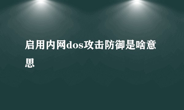 启用内网dos攻击防御是啥意思