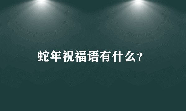 蛇年祝福语有什么？