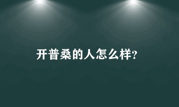 开普桑的人怎么样?
