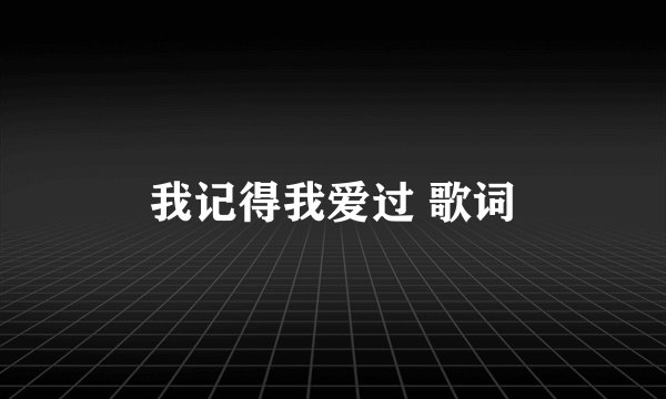 我记得我爱过 歌词