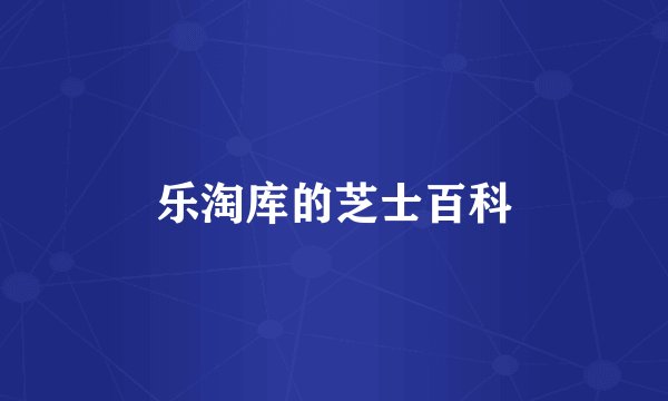 乐淘库的芝士百科
