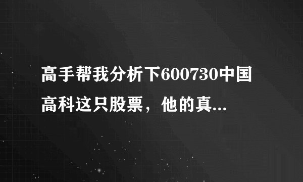 高手帮我分析下600730中国高科这只股票，他的真正价值是几块？