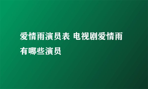 爱情雨演员表 电视剧爱情雨有哪些演员