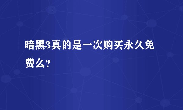 暗黑3真的是一次购买永久免费么？