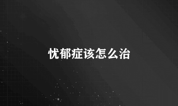 忧郁症该怎么治