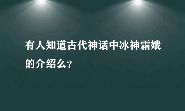 有人知道古代神话中冰神霜娥的介绍么？