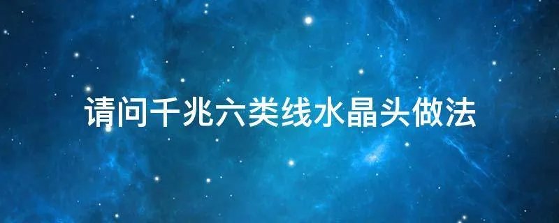 请问千兆六类线水晶头做法