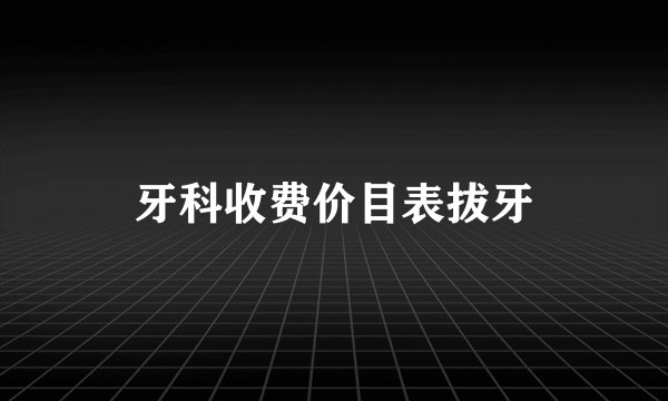 牙科收费价目表拔牙