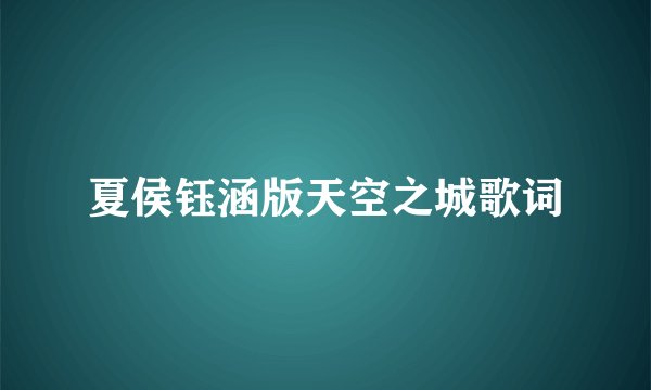 夏侯钰涵版天空之城歌词