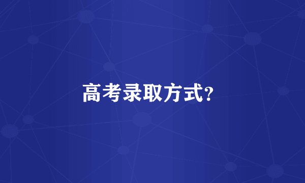 高考录取方式?