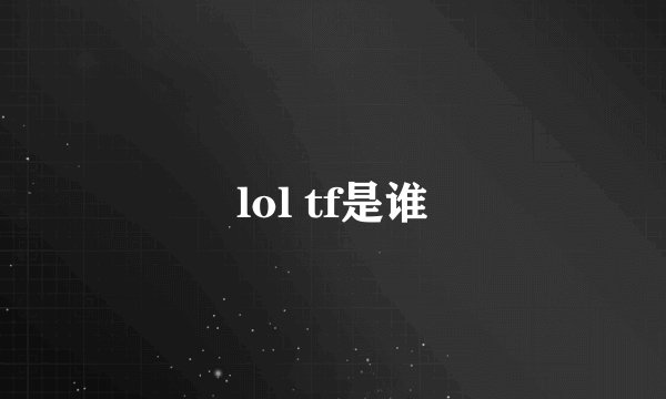 lol tf是谁