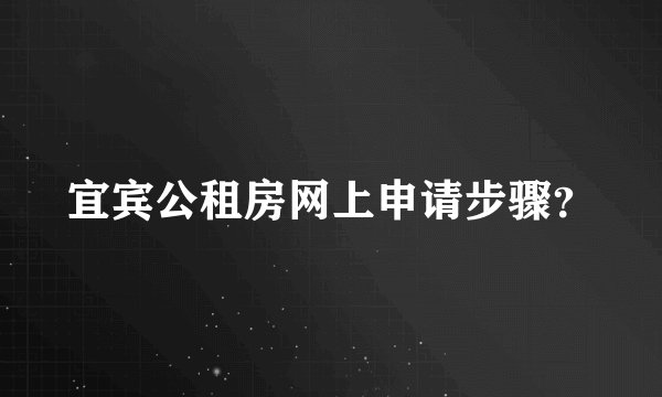 宜宾公租房网上申请步骤？