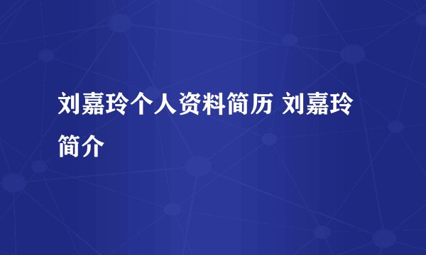 刘嘉玲个人资料简历 刘嘉玲简介