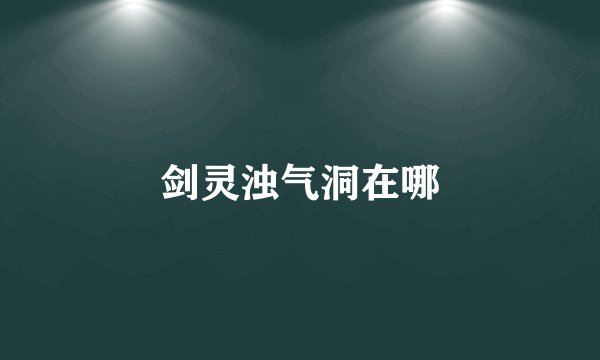剑灵浊气洞在哪