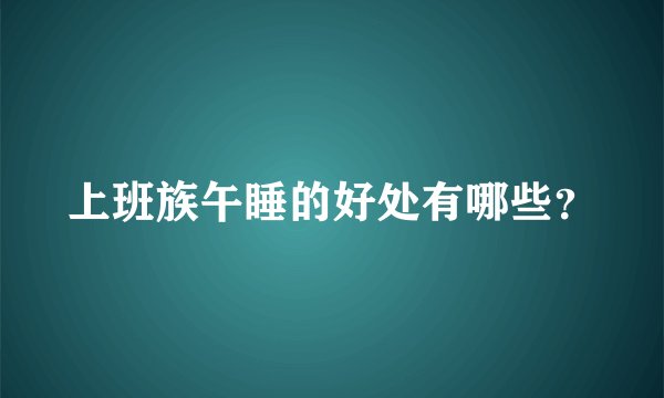上班族午睡的好处有哪些？
