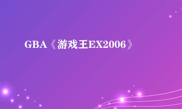 GBA《游戏王EX2006》