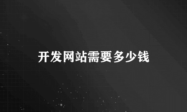 开发网站需要多少钱