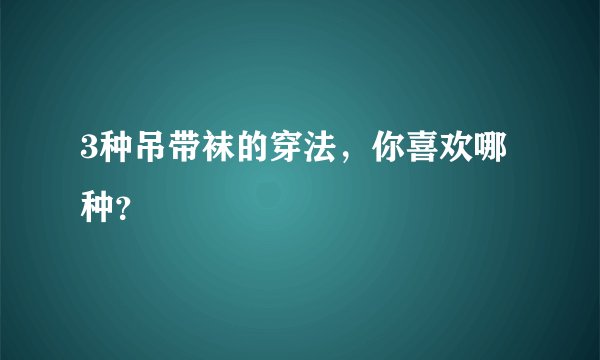 3种吊带袜的穿法，你喜欢哪种？